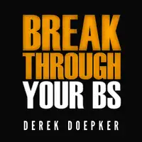 Break Through Your BS: Uncover Your Brain's Blind Spots and Unleash Your Inner Greatness Audiobook by Derek Doepker