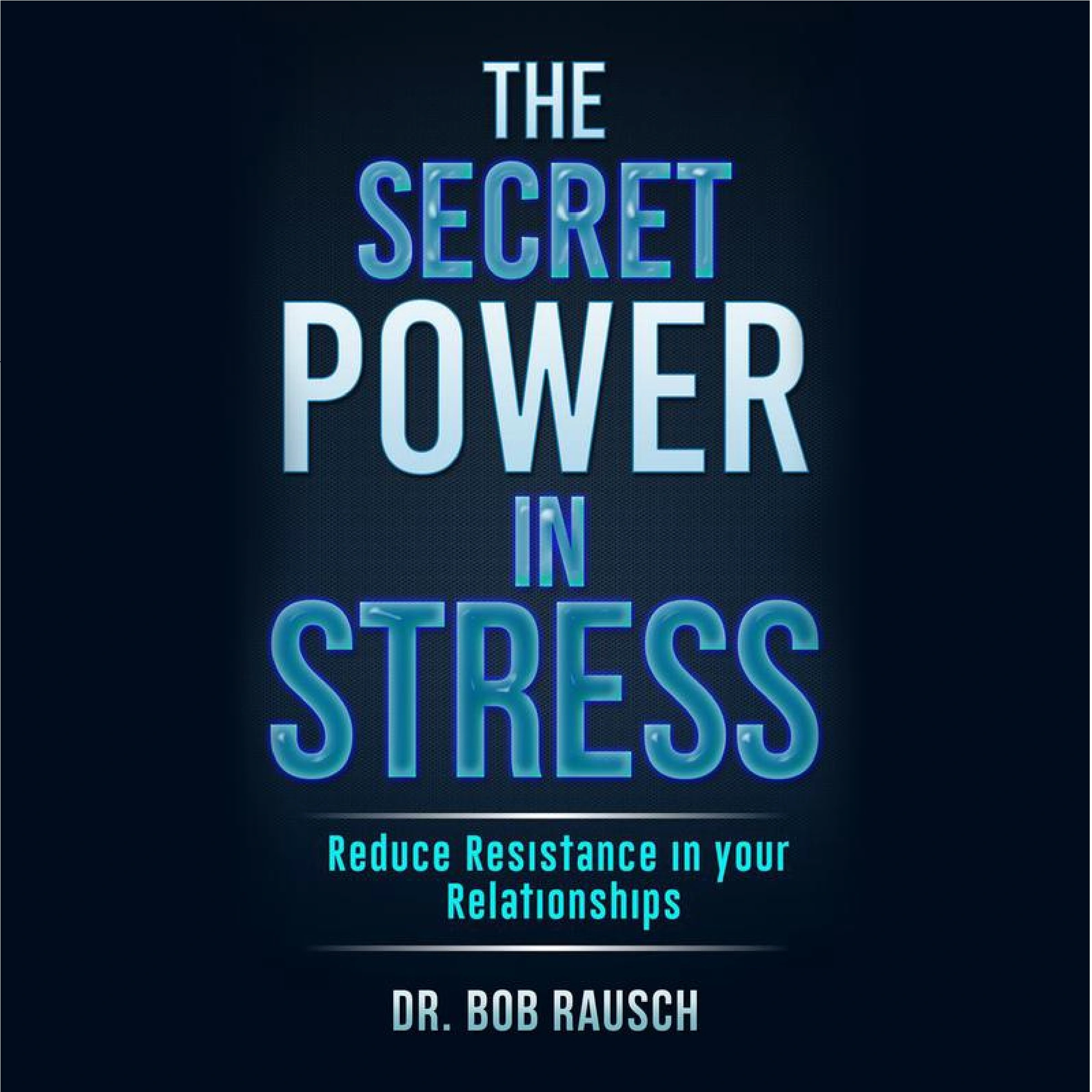 The Secret Power In Stress - Reduce Resistance In Your Relationships Audiobook by Dr. Robert Rausch