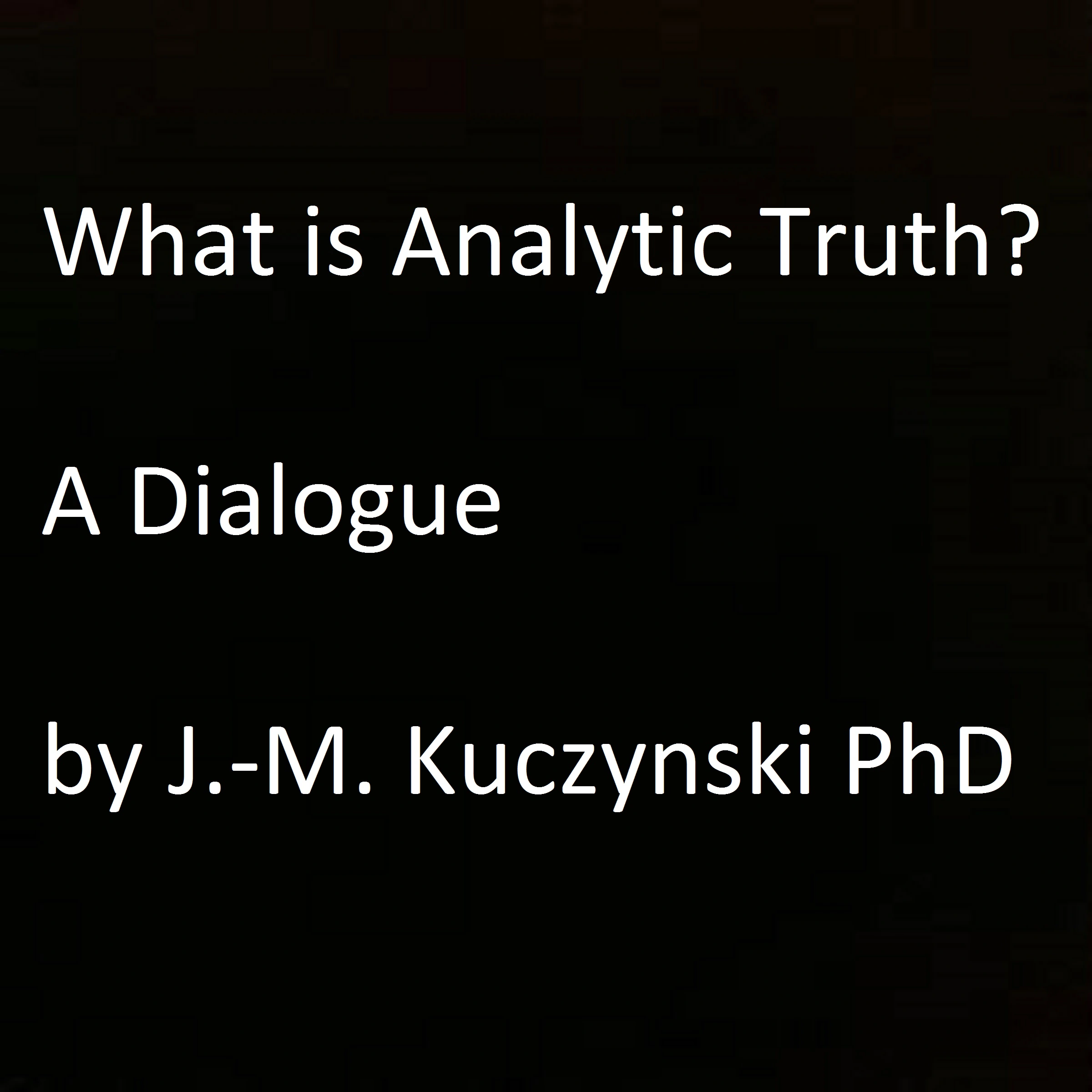 What is Analytic Truth? A Dialogue Audiobook by John-Michael Kuczynski