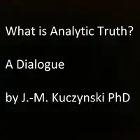 What is Analytic Truth? A Dialogue Audiobook by John-Michael Kuczynski