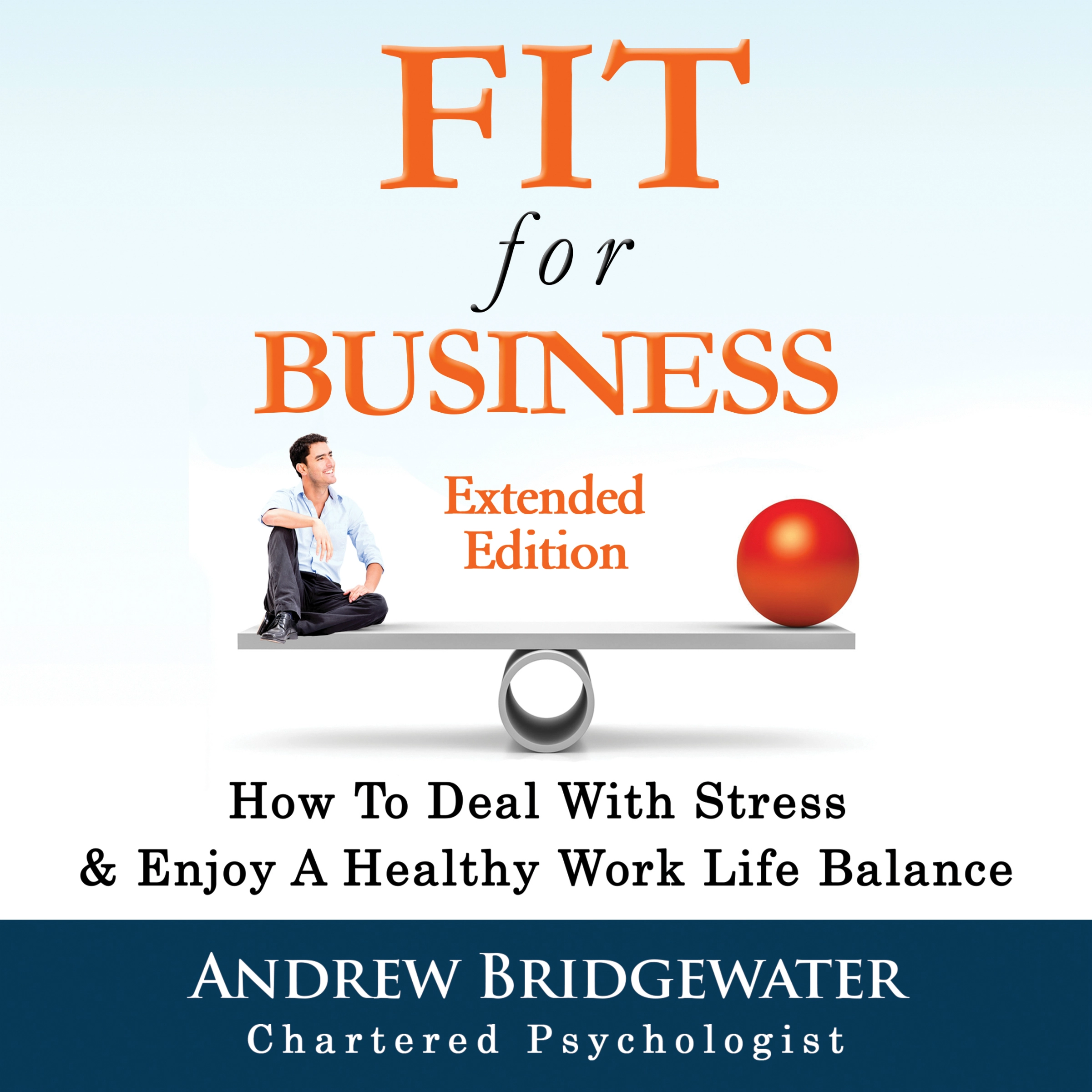 Fit for Business - Extended Edition: How to deal with stress & enjoy a healthy work life balance by Chartered Psychologist Audiobook