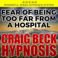 Fear of Being Too Far From A Hospital: Hypnosis Downloads Audiobook by Craig Beck