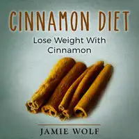 Cinnamon Diet: Lose Weight With Cinnamon Audiobook by Jamie Wolf