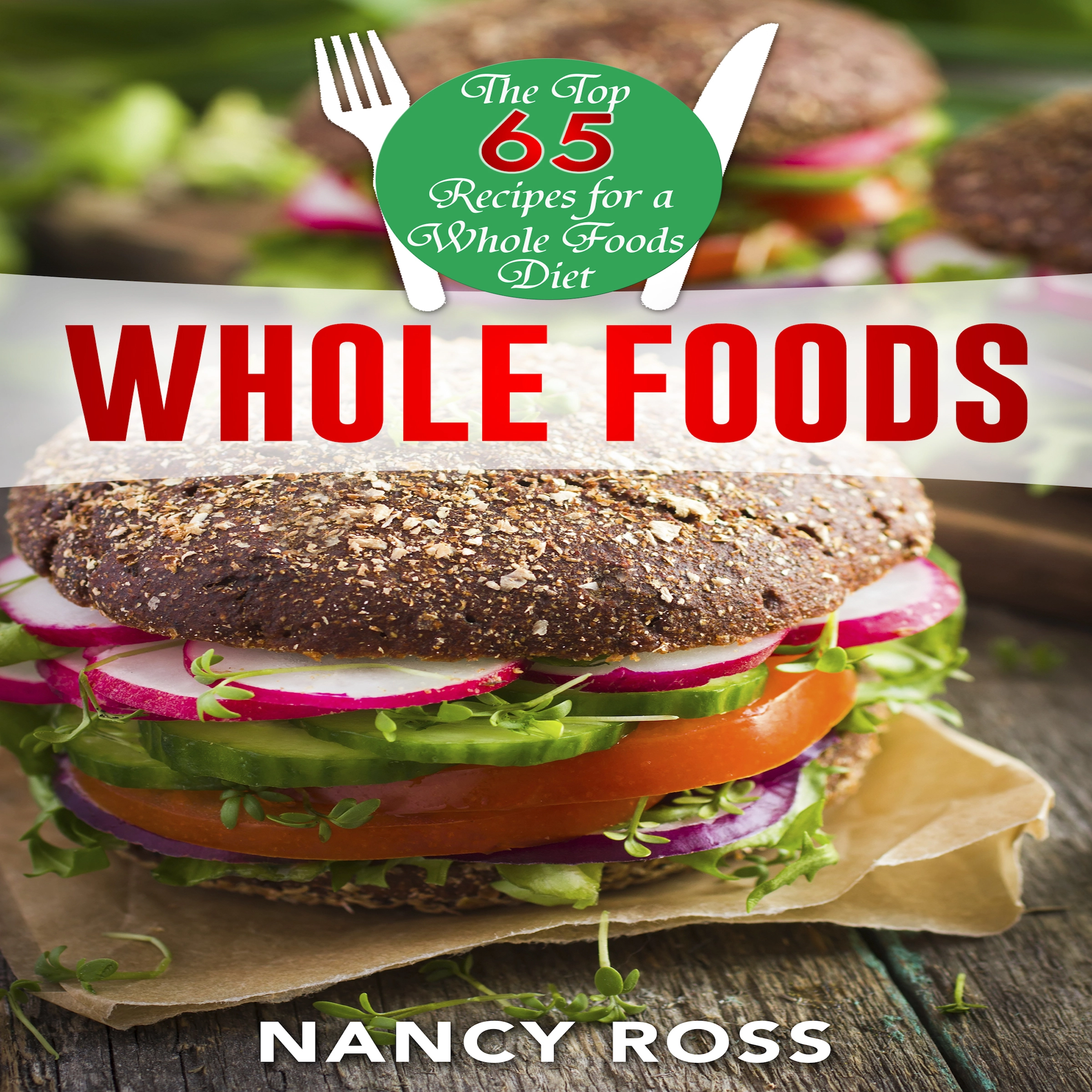 Whole Food: The Top 65 Recipes for a Whole Foods Diet by Nancy Ross