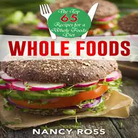 Whole Food: The Top 65 Recipes for a Whole Foods Diet Audiobook by Nancy Ross