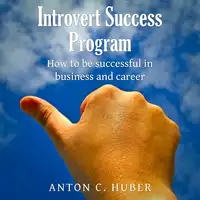 Introvert Success Program Audiobook by Anton C. Huber