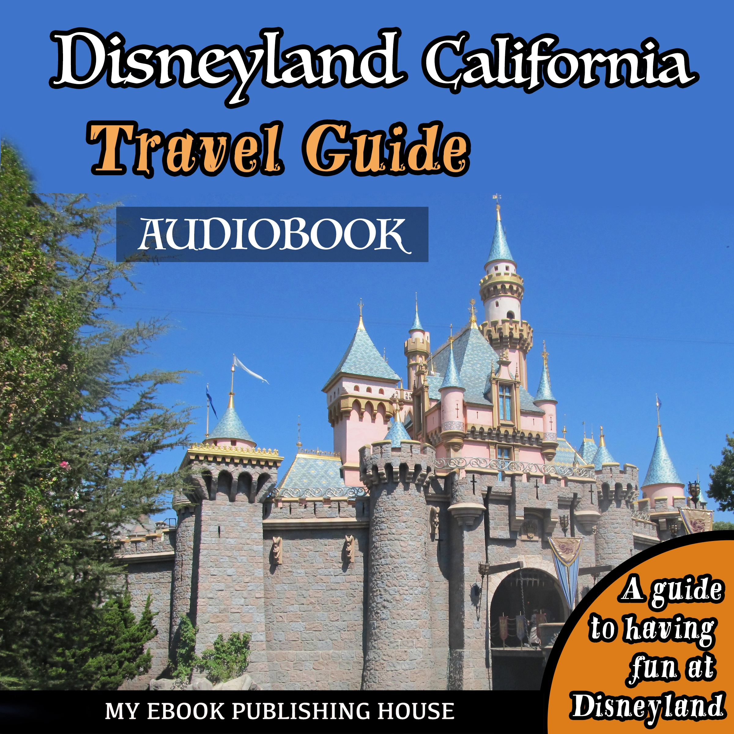 Disneyland California Travel Guide by My Ebook Publishing House Audiobook