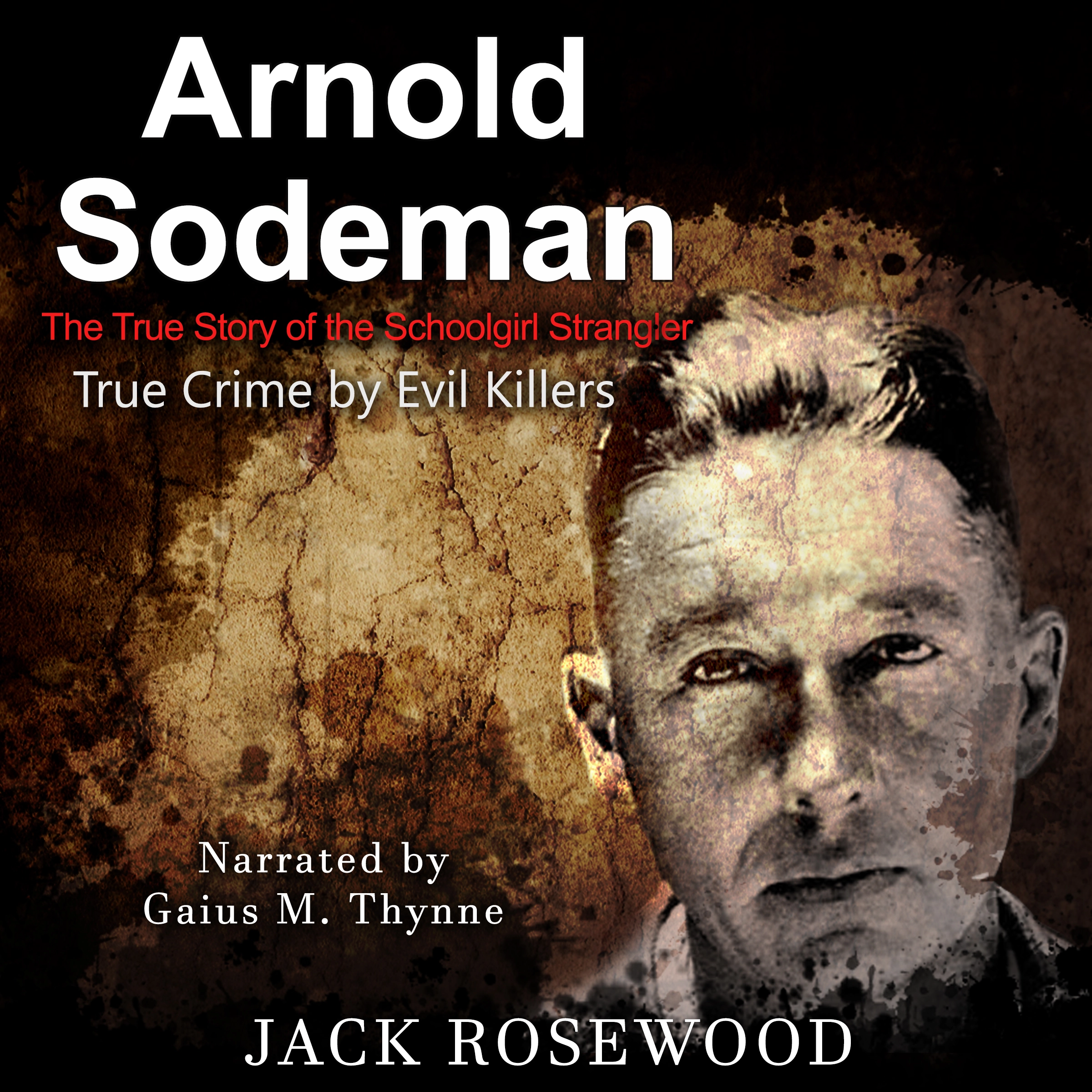 Arnold Sodeman: The True Story of the Schoolgirl Strangler by Jack Rosewood Audiobook