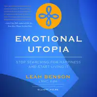 Emotional Utopia - Stop Searching For Happiness And Start Living It Audiobook by Leah Benson