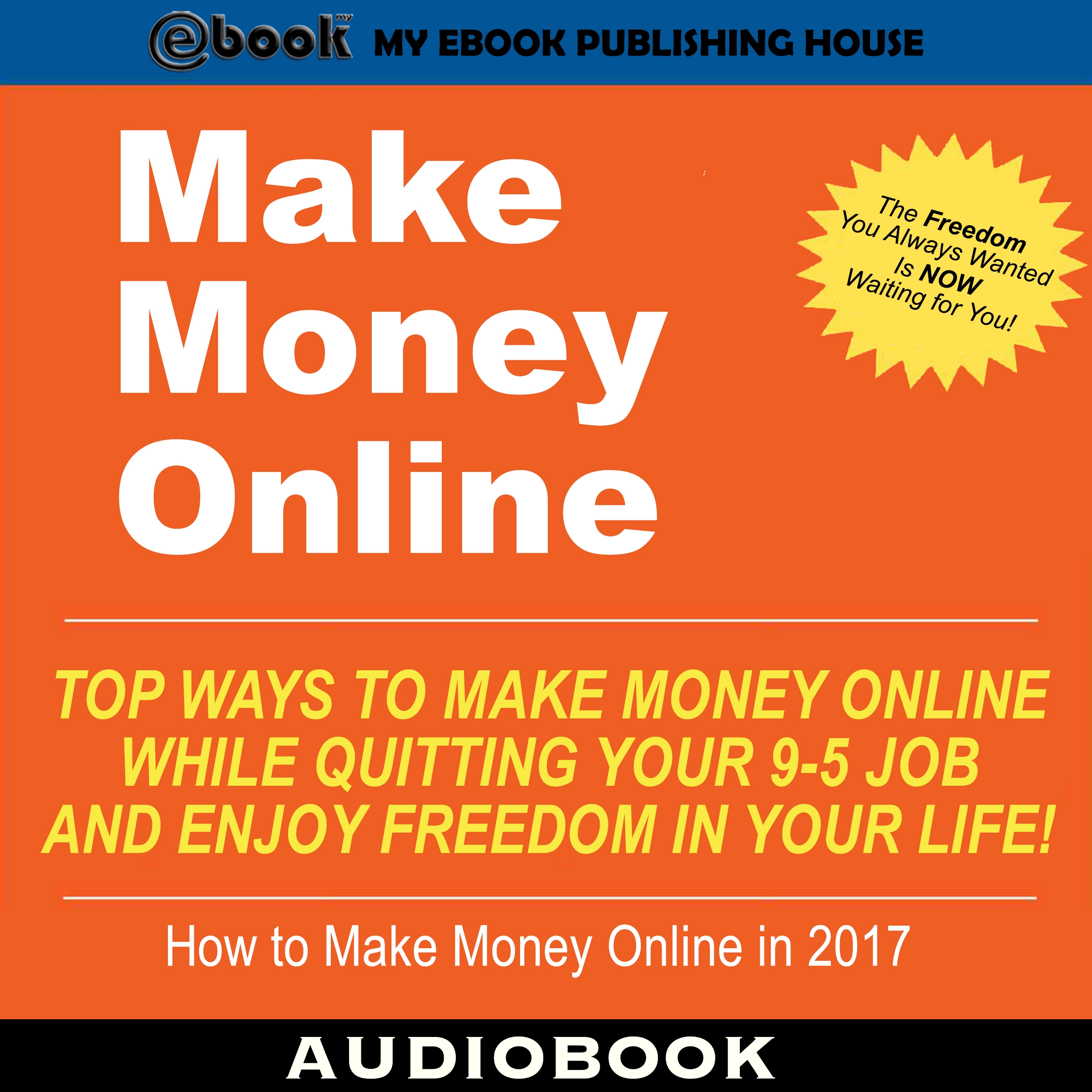 Make Money Online: Top Ways to Make Money Online While Quitting Your 9-5 Job and Enjoy Freedom In Your Life! by My Ebook Publishing House Audiobook