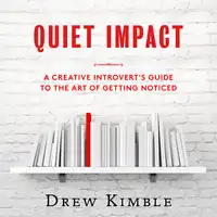 Quiet Impact: A Creative Introvert's Guide to the Art of Getting Noticed Audiobook by Drew Kimble