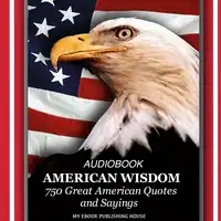 American Wisdom - 750 Great American Quotes and Sayings Audiobook by My Ebook Publishing House