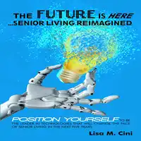 The Future Is Here: Senior Living Reimagined Audiobook by Lisa M Cini