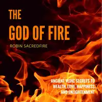 The God of Fire: Ancient Vedic Secrets to Wealth, Love, Happiness and Enlightenment Audiobook by Robin Sacredfire