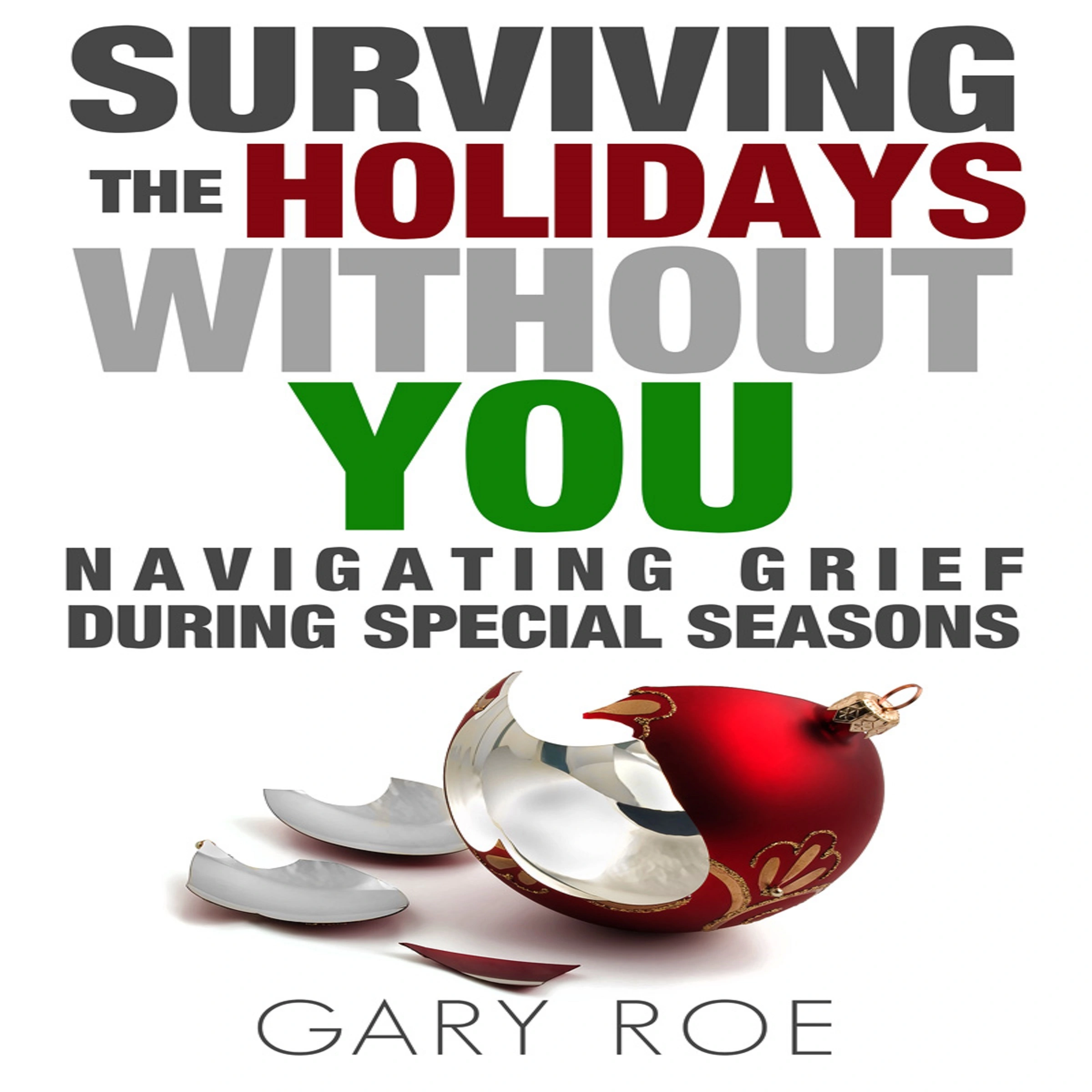 Surviving the Holidays Without You: Navigating Grief During Special Seasons by Gary Roe