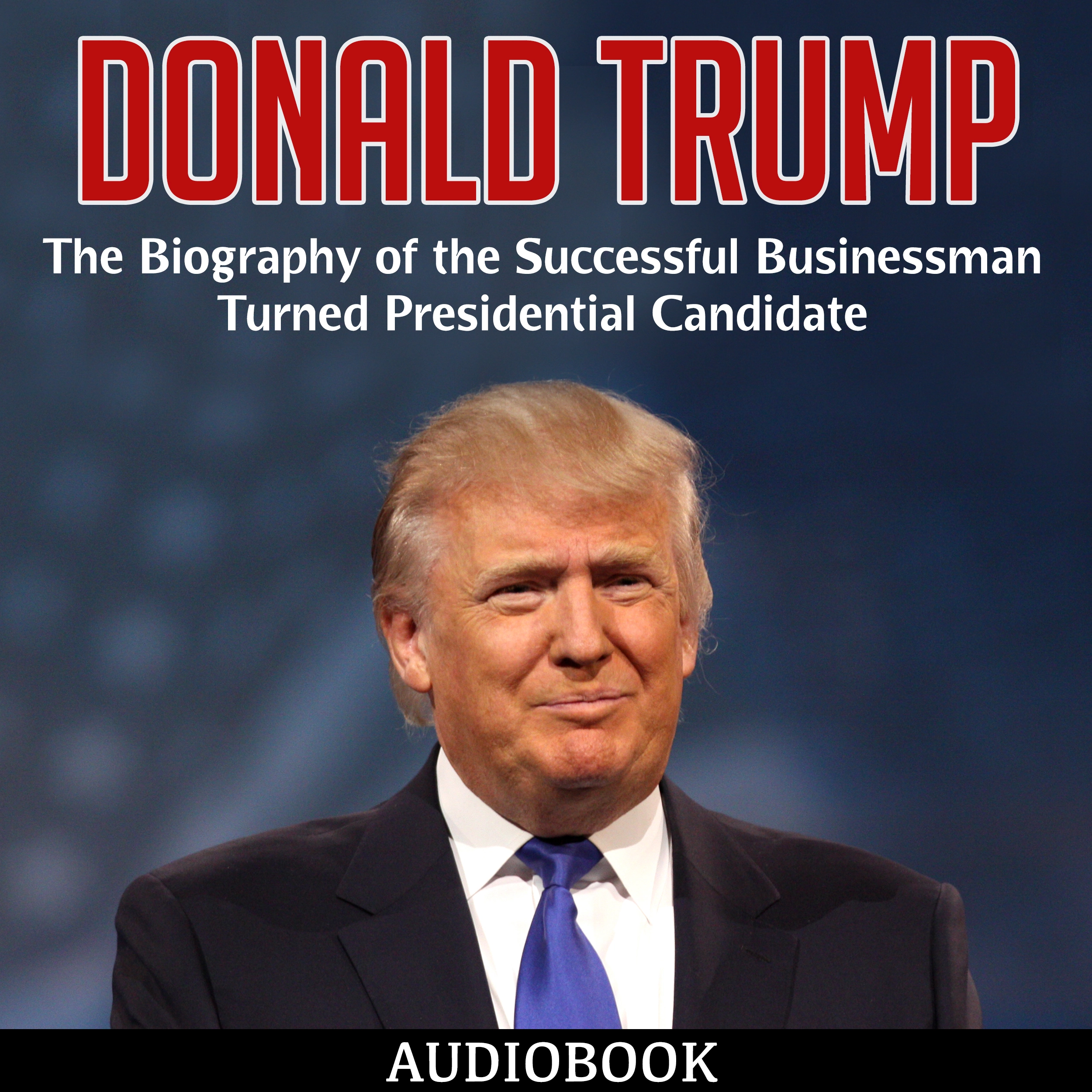 Donald Trump: The Biography of the Successful Businessman Turned Presidential Candidate by My Ebook Publishing House