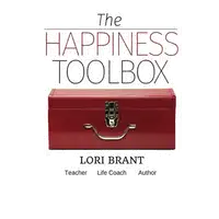 The Happiness Toolbox: Finding happiness regardless of circumstances Audiobook by Lori Brant