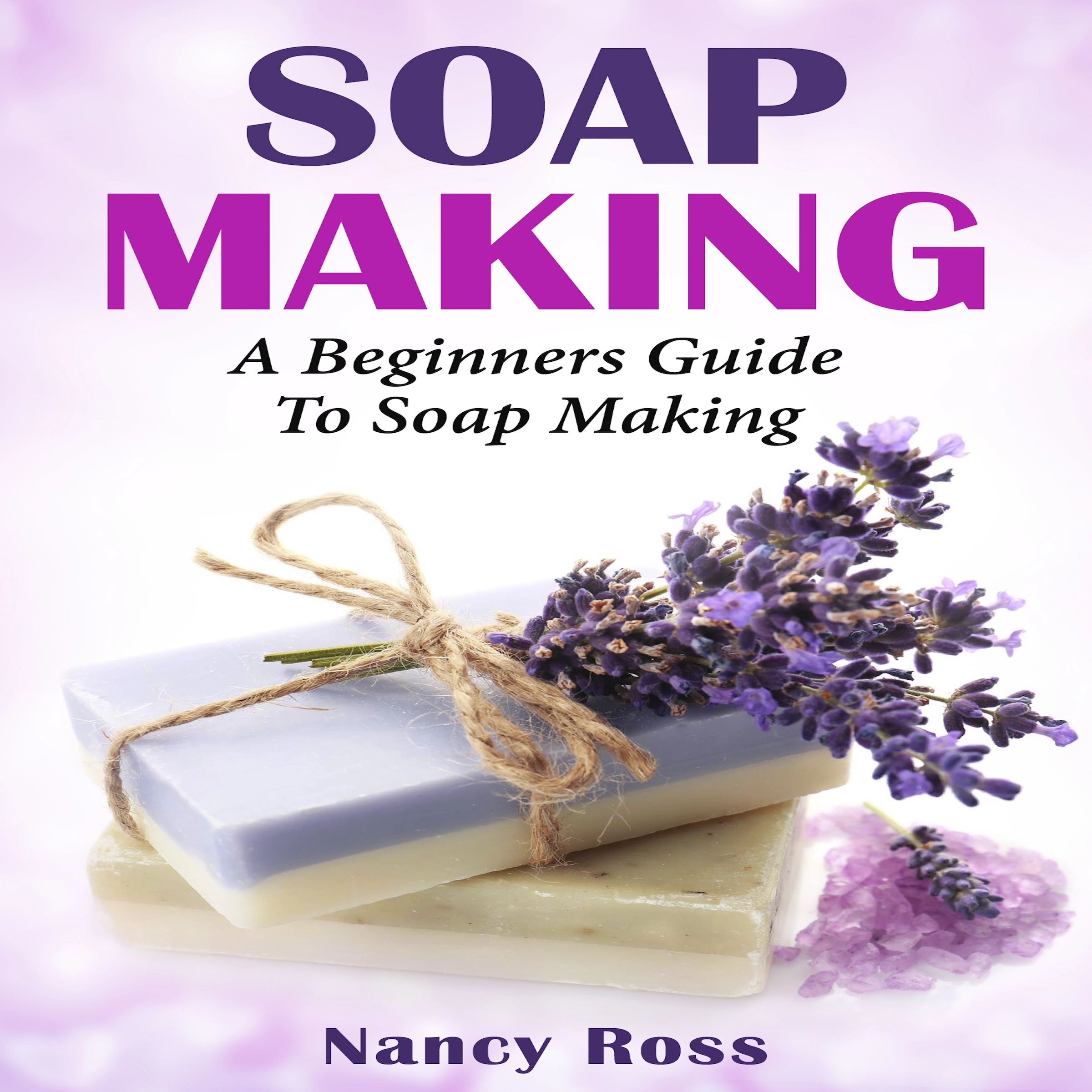 Soap Making: A Beginners Guide To Soap Making Audiobook by Nancy Ross