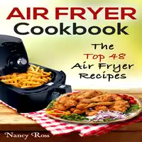 Air Fryer Cookbook: The Top 48 Air Fryer Recipes Audiobook by Nancy Ross