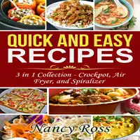 Quick and Easy Recipes: 3 in 1 Collection - Crockpot, Air Fryer, and Spiralizer Audiobook by Nancy Ross