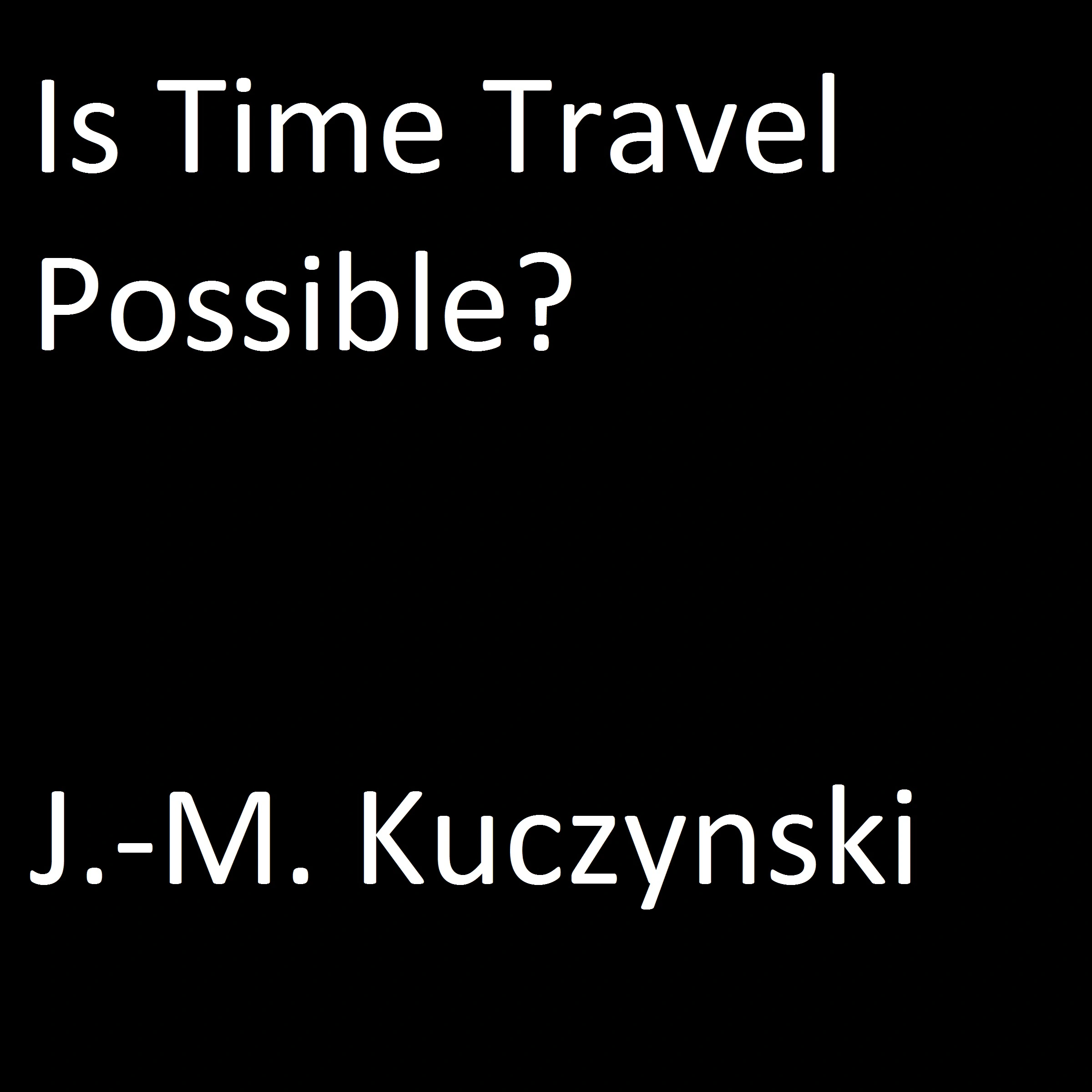 Is Time Travel Possible? Audiobook by J.-M. Kuczynski