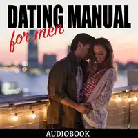 Dating Manual For Men: The Ultimate Dating Advice For Men Guide! - Dating Success Secrets On How To Attract Women Audiobook by My Ebook Publishing House