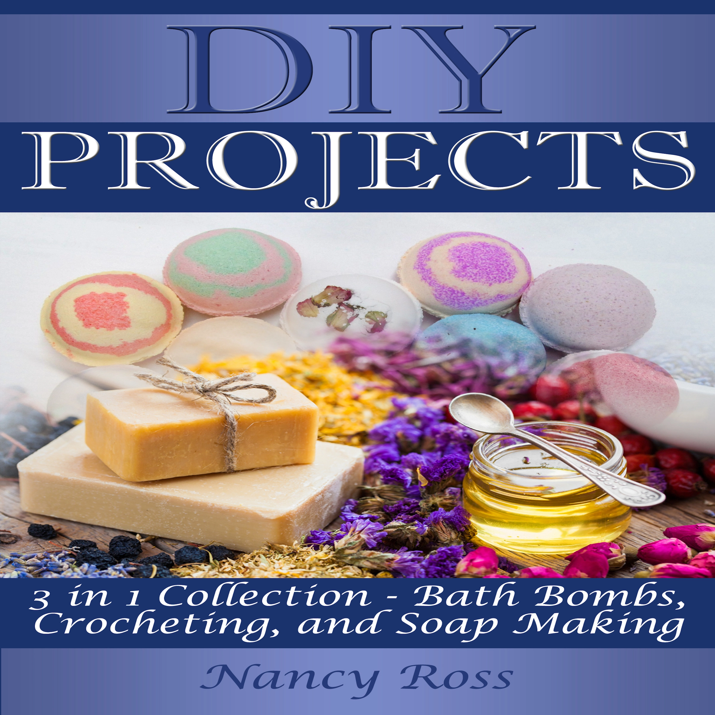 DIY Projects: 3 in 1 Collection - Bath Bombs, Crocheting, and Soap Making by Nancy Ross Audiobook