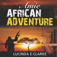 Amie African Adventure Audiobook by Lucinda E Clarke