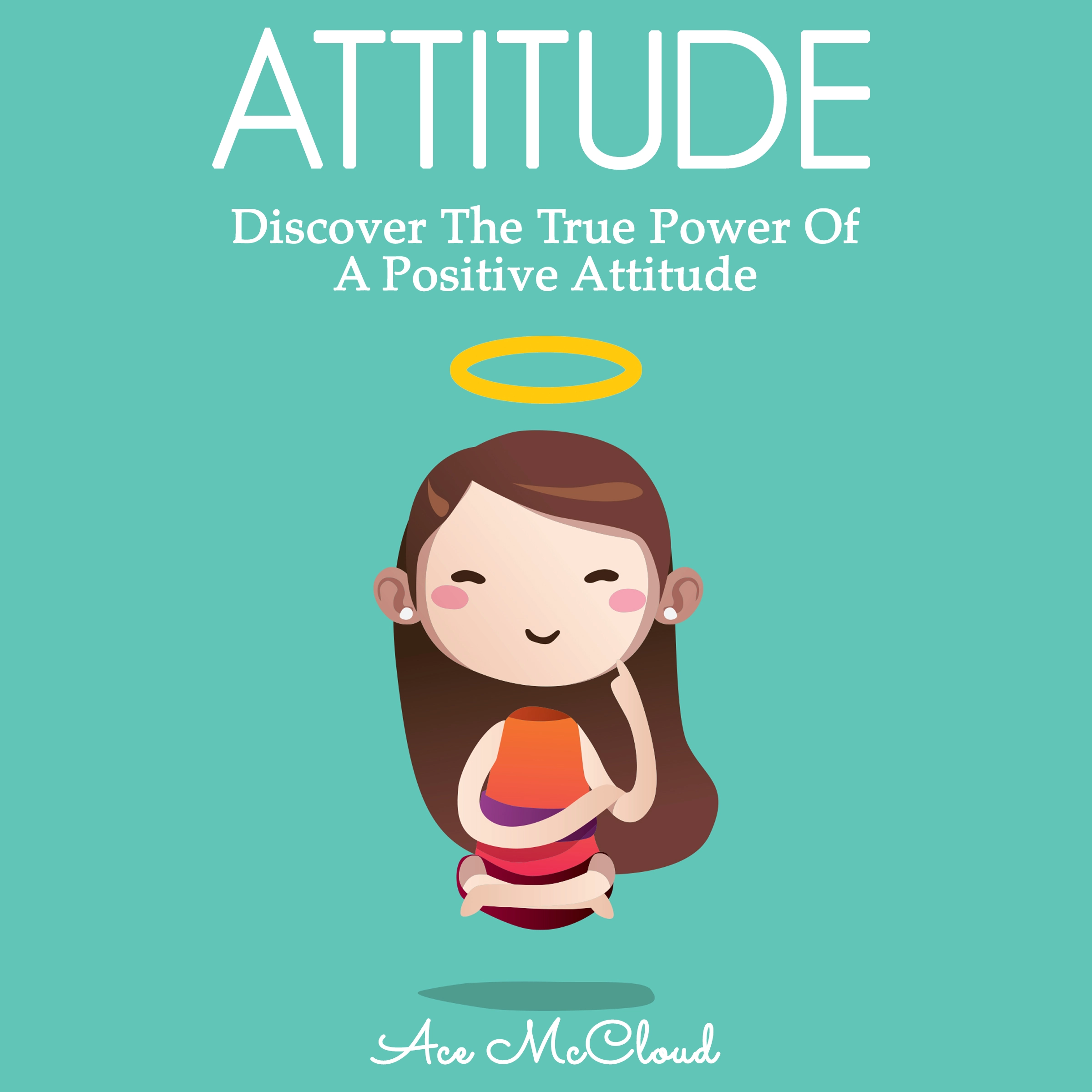 Attitude: Discover The True Power Of A Positive Attitude by Ace McCloud Audiobook