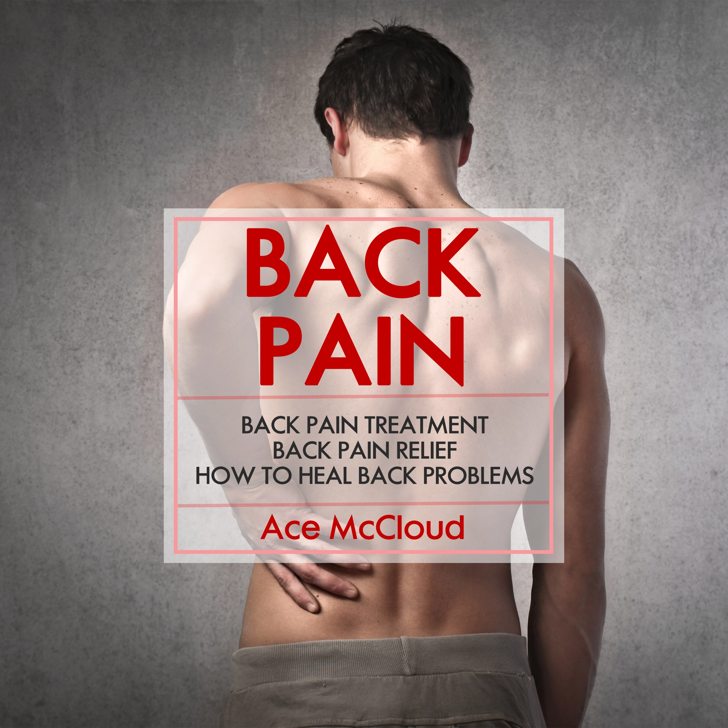 Back Pain: Back Pain Treatment: Back Pain Relief: How To Heal Back Problems by Ace McCloud Audiobook