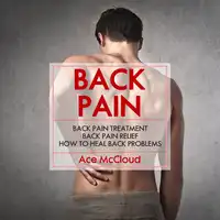 Back Pain: Back Pain Treatment: Back Pain Relief: How To Heal Back Problems Audiobook by Ace McCloud