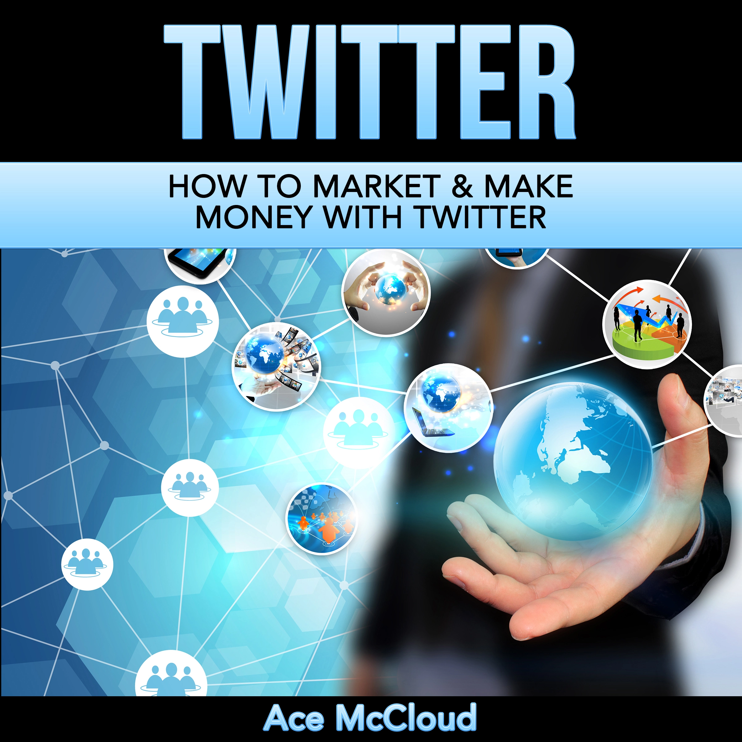 Twitter: How To Market & Make Money With Twitter by Ace McCloud Audiobook