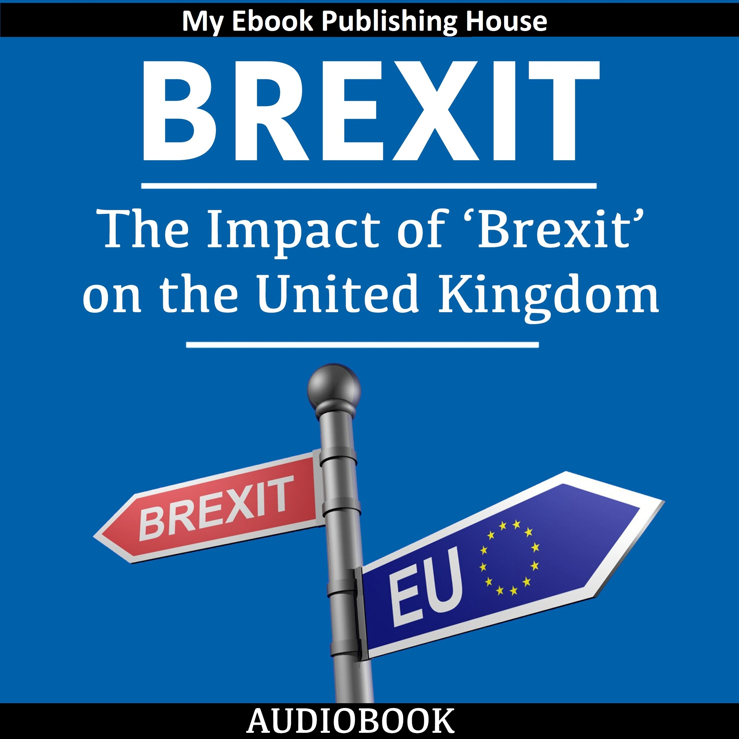 Brexit: The Impact of ‘Brexit’ on the United Kingdom by My Ebook Publishing House Audiobook