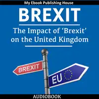 Brexit: The Impact of ‘Brexit’ on the United Kingdom Audiobook by My Ebook Publishing House