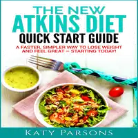 The New Atkins Diet Quick Start Guide: A Faster, Simpler Way to Lose Weight and Feel Great - Starting Today! Audiobook by Katy Parsons