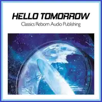 Hello Tomorrow Audiobook by Classics Reborn Audio Publishing