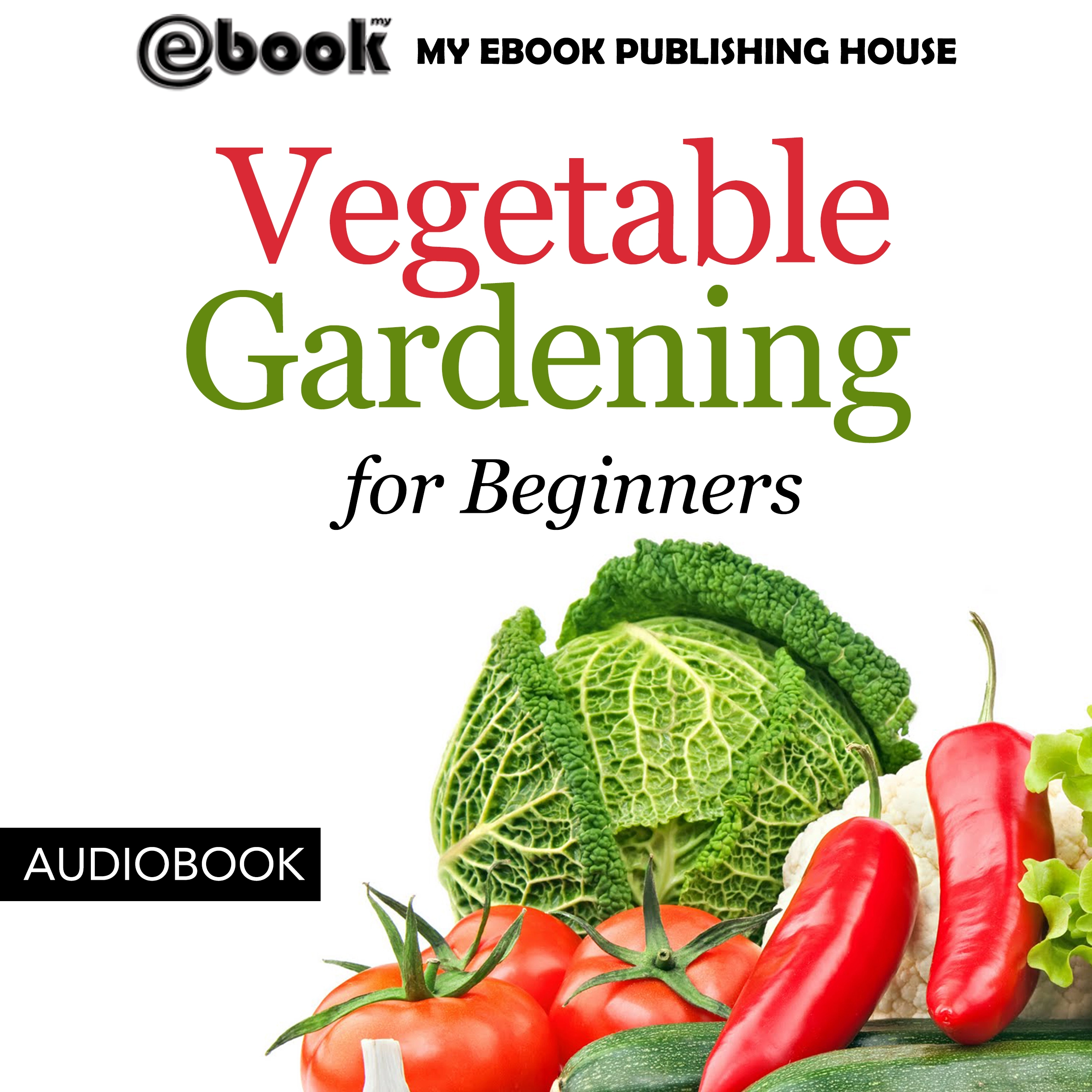 Vegetable Gardening for Beginners by My Ebook Publishing House