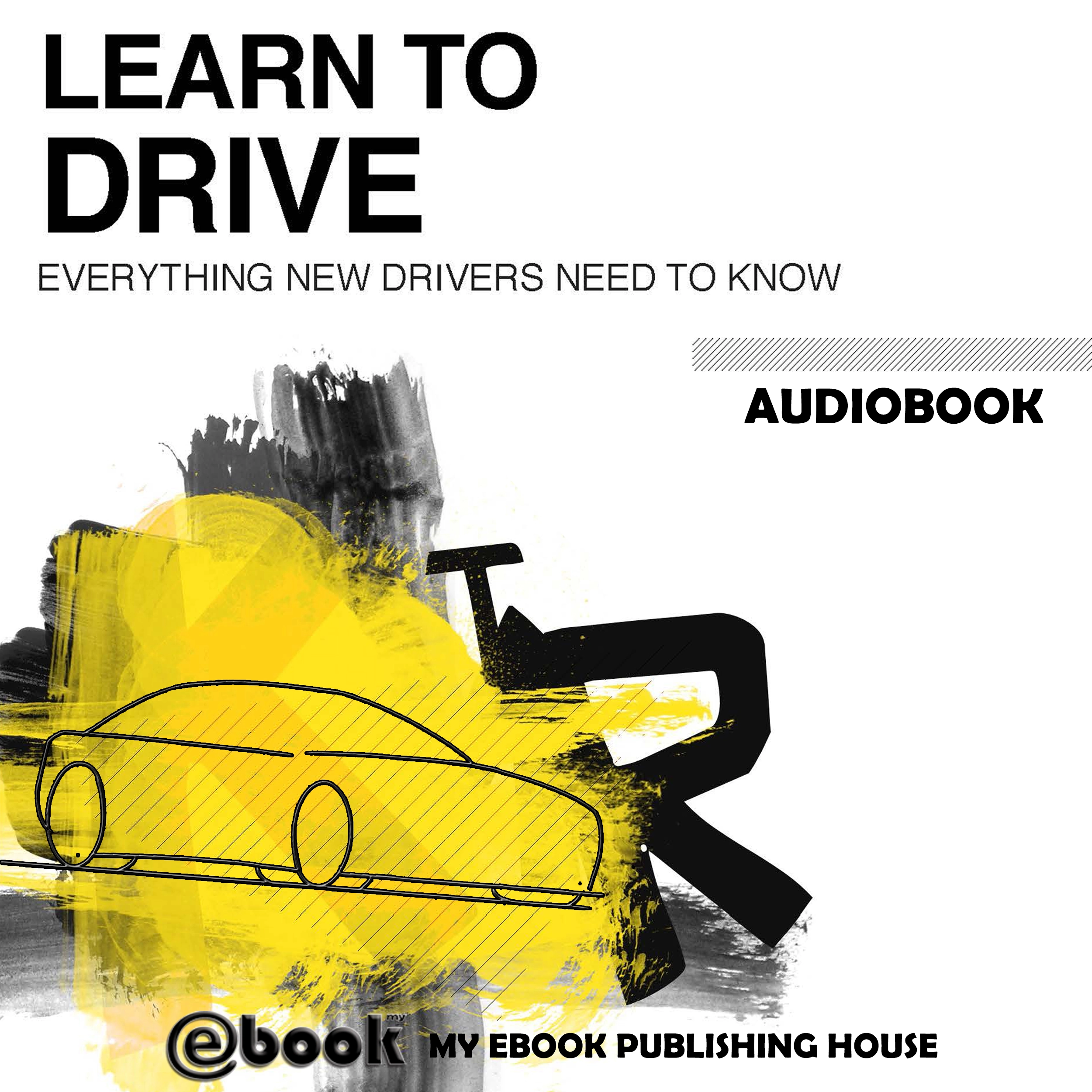 Learn to Drive - Everything New Drivers Need to Know Audiobook by My Ebook Publishing House