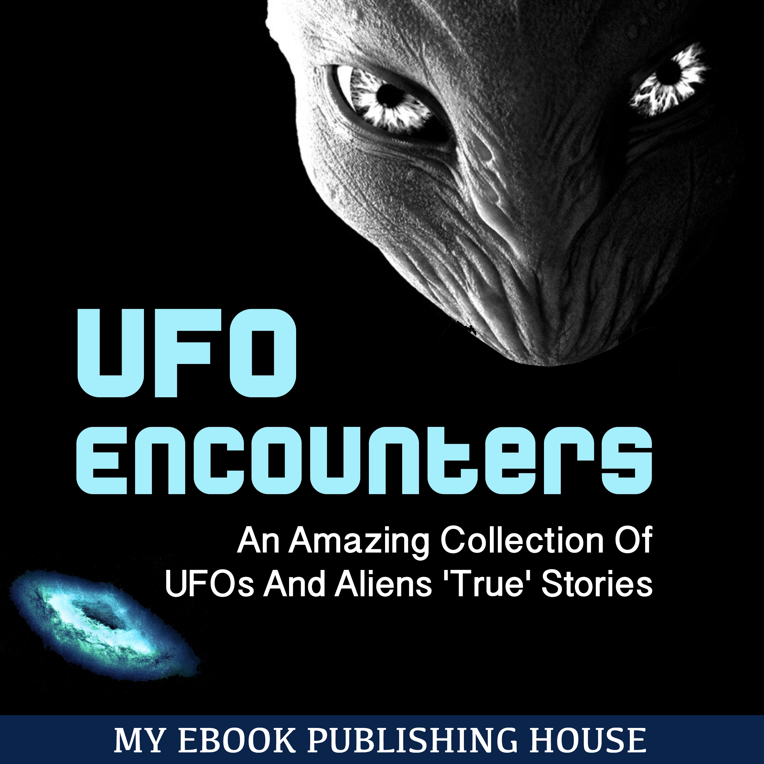 UFO Encounters: An Amazing Collection Of UFOs And Aliens 'True' Stories (UFOs, Aliens, Conspiracy, Alien Abduction) by My Ebook Publishing House