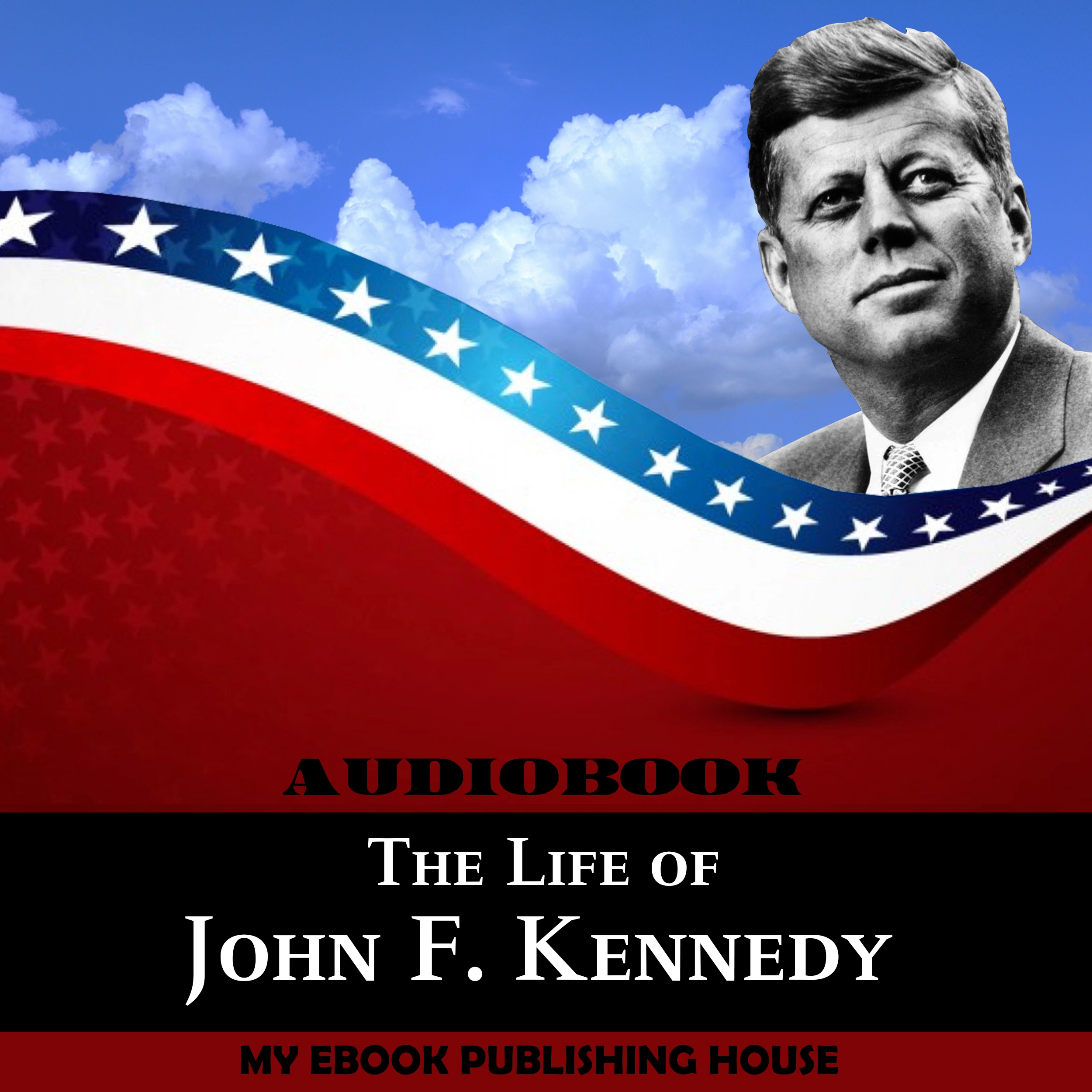 The Life of John F. Kennedy by My Ebook Publishing House