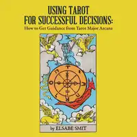 Using Tarot for Successful Decisions: How to Get Guidance from Tarot Major Arcana Audiobook by Elsabe Smit