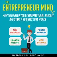 The Entrepreneur Mind: How to Develop Your Entrepreneurial Mindset and Start a Business That Works Audiobook by My Ebook Publishing House