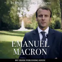 Emmanuel Macron: An Unauthorized Biography Audiobook by My Ebook Publishing House