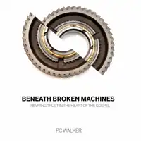 Beneath Broken Machines: Reviving Trust In The Heart Of The Gospel Audiobook by PC Walker