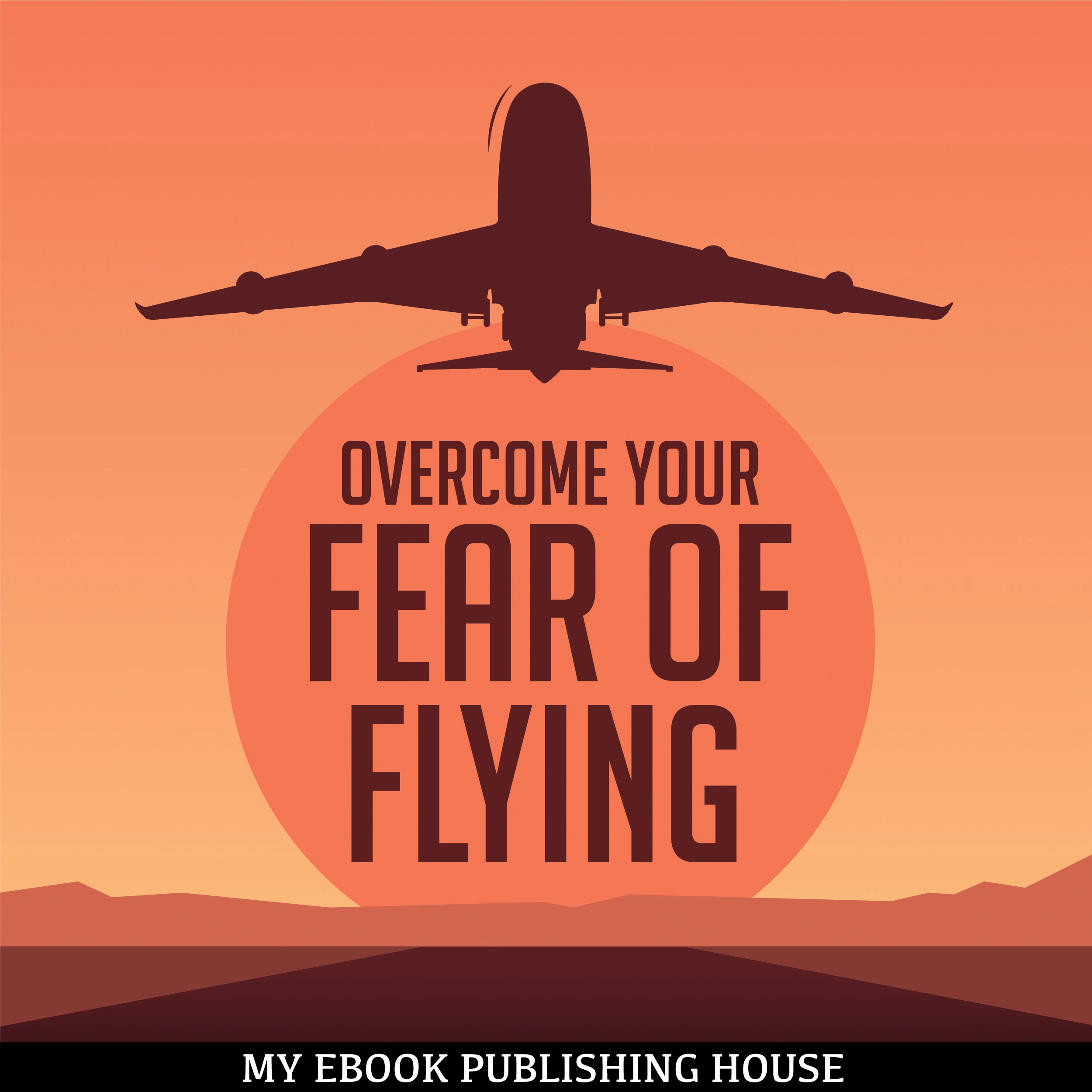 Overcome Your Fear Overcome Flying by My Ebook Publishing House