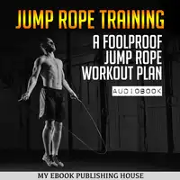 Jump Rope Training: A Foolproof Jump Rope Workout Plan Audiobook by My Ebook Publishing House