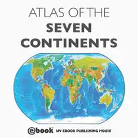 Atlas of the Seven Continents Audiobook by My Ebook Publishing House