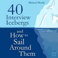 40 Interview Icebergs and How to Sail Around Them Audiobook by Michael Heath