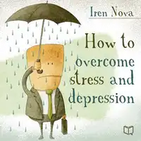 How to Overcome Stress and Depression Audiobook by Iren Nova