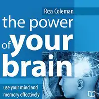 The Power of Your Brain: Use Your Mind and Memory Effectively Audiobook by Ross Coleman